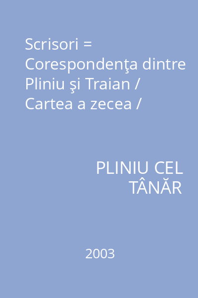 Scrisori = Corespondenţa dintre Pliniu şi Traian / Cartea a zecea /