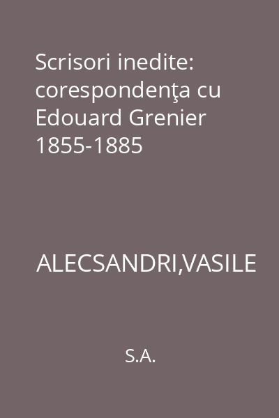 Scrisori inedite: corespondenţa cu Edouard Grenier 1855-1885