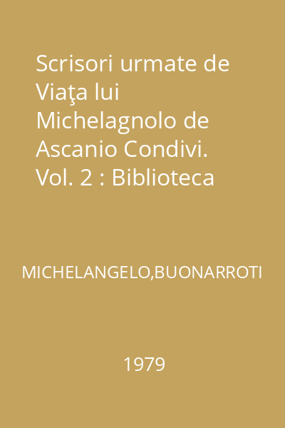 Scrisori urmate de Viaţa lui Michelagnolo de Ascanio Condivi. Vol. 2 : Biblioteca de artă