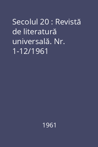 Secolul 20 : Revistă de literatură universală. Nr. 1-12/1961
