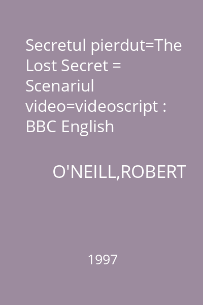 Secretul pierdut=The Lost Secret = Scenariul video=videoscript : BBC English