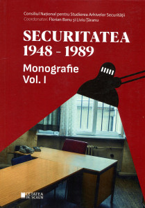 Securitatea 1948 - 1989 : Monografie . Vol. 1