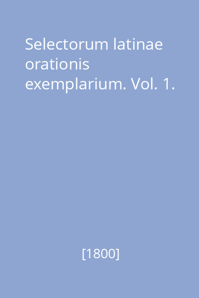Selectorum latinae orationis exemplarium. Vol. 1.