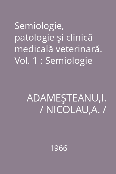 Semiologie, patologie şi clinică medicală veterinară. Vol. 1 : Semiologie