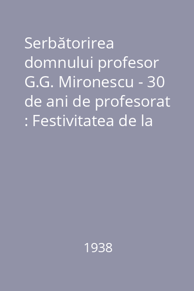Serbătorirea domnului profesor G.G. Mironescu - 30 de ani de profesorat : Festivitatea de la 10 iunie 1938