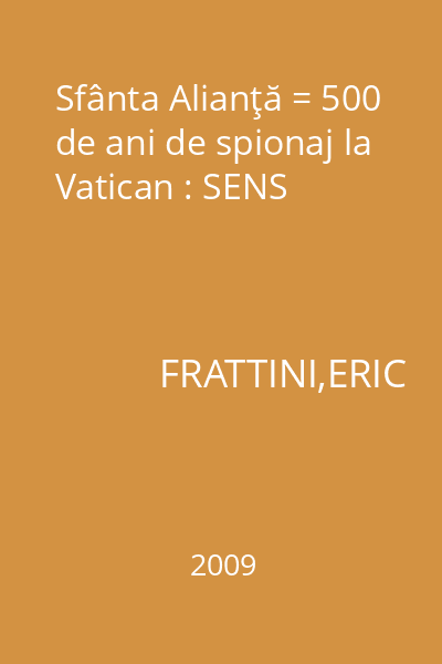 Sfânta Alianţă = 500 de ani de spionaj la Vatican : SENS