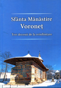 Sfânta Mănăstire Voroneţ: Trei decenii de la reînfiinţare