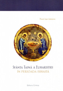 Sfânta taină a euharistiei în perioada isihastă : Carte tipărită cu binecuvântarea Înaltpreasfințitului Părinte Calinic, Arhiepiscop al Sucevei și Rădăuților