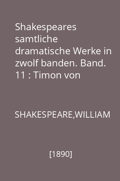 Shakespeares samtliche dramatische Werke in zwolf banden. Band. 11 : Timon von Athen, Troilus und Kressida, Mass fur Mass