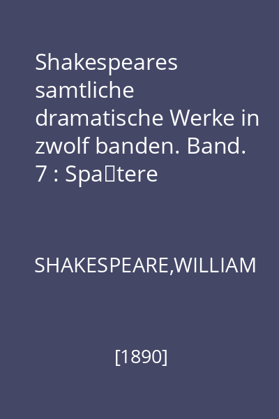 Shakespeares samtliche dramatische Werke in zwolf banden. Band. 7 : Spätere Lustspiele: Die lustigen Weiber von Windsor. Viel Lärmen um Nichts. Was ihr wollt. Wie es euch gefällt