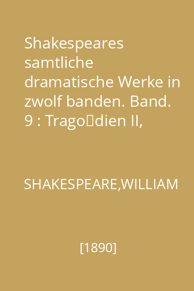 Shakespeares samtliche dramatische Werke in zwolf banden. Band. 9 : Tragödien II, Julius Cäsar. Antonius und Cleopatra. Macbeth