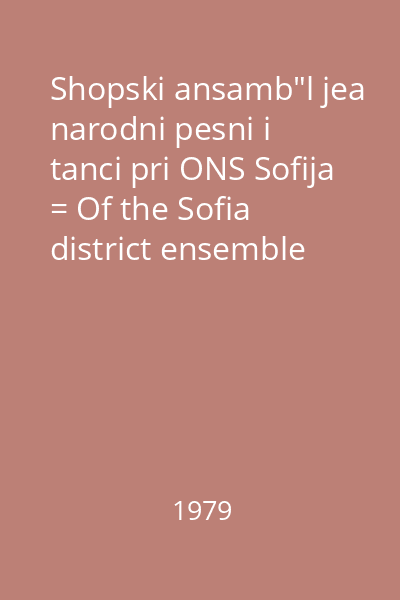 Shopski ansamb"l jea narodni pesni i tanci pri ONS Sofija = Of the Sofia district ensemble for folksongs and dances of RPC - Sofia
