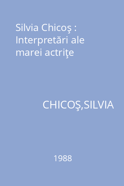 Silvia Chicoş : Interpretări ale marei actriţe