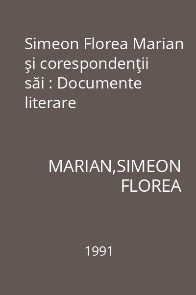 Simeon Florea Marian şi corespondenţii săi : Documente literare