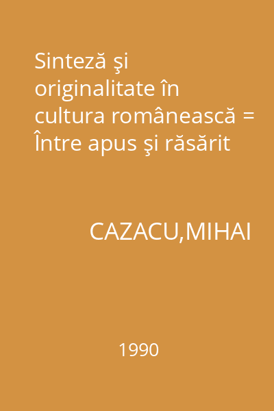 Sinteză şi originalitate în cultura românească = Între apus şi răsărit