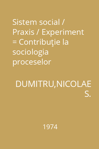 Sistem social / Praxis / Experiment = Contribuţie la sociologia proceselor neostructurante