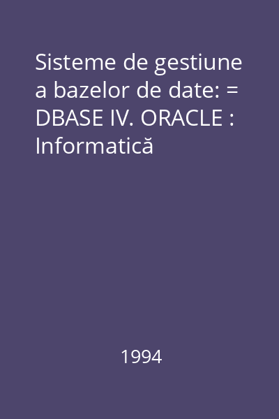 Sisteme de gestiune a bazelor de date: = DBASE IV. ORACLE : Informatică