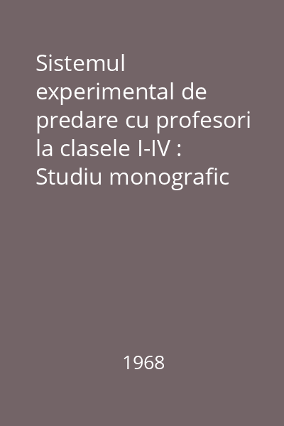 Sistemul experimental de predare cu profesori la clasele I-IV : Studiu monografic