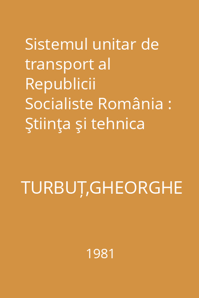 Sistemul unitar de transport al Republicii Socialiste România : Ştiinţa şi tehnica pentru toţi