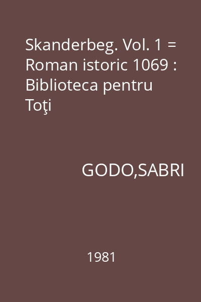 Skanderbeg. Vol. 1 = Roman istoric 1069 : Biblioteca pentru Toţi