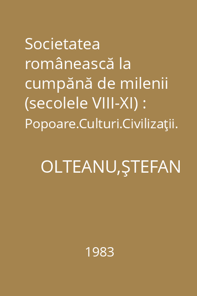 Societatea românească la cumpănă de milenii (secolele VIII-XI) : Popoare.Culturi.Civilizaţii.