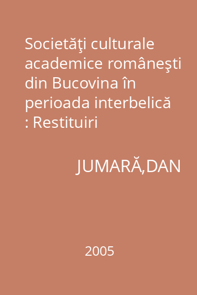 Societăţi culturale academice româneşti din Bucovina în perioada interbelică : Restituiri