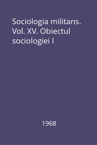 Sociologia militans. Vol. XV. Obiectul sociologiei I