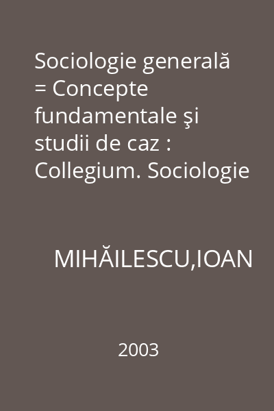 Sociologie generală = Concepte fundamentale şi studii de caz : Collegium. Sociologie