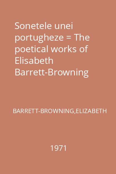 Sonetele unei portugheze = The poetical works of Elisabeth Barrett-Browning