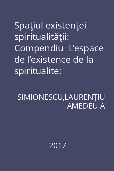 Spaţiul existenţei spiritualităţii: Compendiu=L'espace de l'existence de la spiritualite: Compendium
