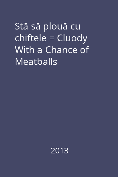 Stă să plouă cu chiftele = Cluody With a Chance of Meatballs
