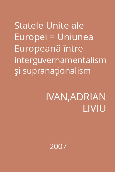 Statele Unite ale Europei = Uniunea Europeană între interguvernamentalism şi supranaţionalism : Studii Europene