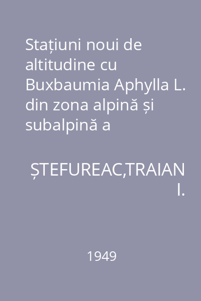 Stațiuni noui de altitudine cu Buxbaumia Aphylla L. din zona alpină și subalpină a Carpaților : Extras din Buletin Științific Tomul I, nr. 6