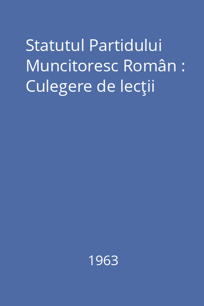 Statutul Partidului Muncitoresc Român : Culegere de lecţii