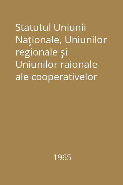 Statutul Uniunii Naţionale, Uniunilor regionale şi Uniunilor raionale ale cooperativelor agricole de producţie din Republica Socialistă România : Proiect