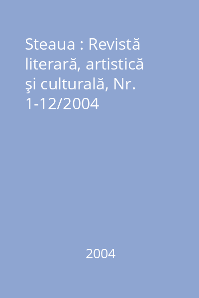 Steaua : Revistă literară, artistică şi culturală, Nr. 1-12/2004