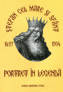 Ștefan cel Mare și Sfânt 1457 - 1504 : Portret în legendă