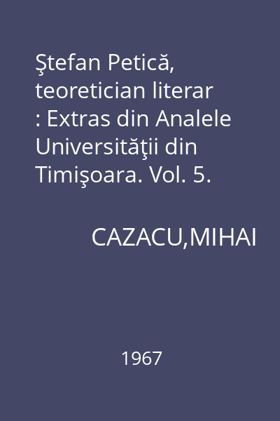 Ştefan Petică, teoretician literar : Extras din Analele Universităţii din Timişoara. Vol. 5. Seria Ştiinţe Filologice