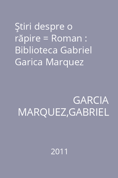 Ştiri despre o răpire = Roman : Biblioteca Gabriel Garica Marquez