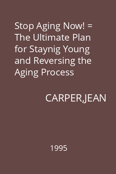 Stop Aging Now! = The Ultimate Plan for Staynig Young and Reversing the Aging Process