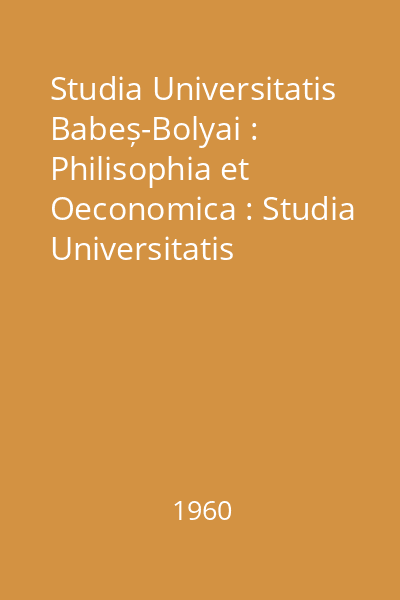 Studia Universitatis Babeș-Bolyai : Philisophia et Oeconomica : Studia Universitatis Babeș-Bolyai