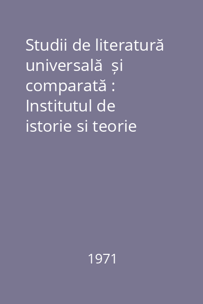 Studii de literatură universală  și comparată : Institutul de istorie si teorie literară „George Enescu”