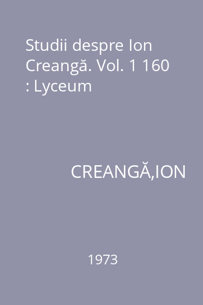 Studii despre Ion Creangă. Vol. 1 160 : Lyceum