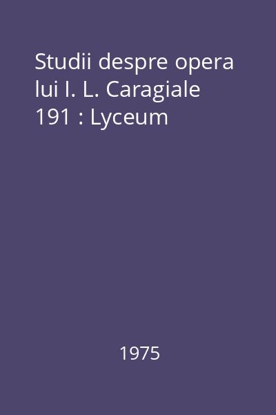 Studii despre opera lui I. L. Caragiale 191 : Lyceum