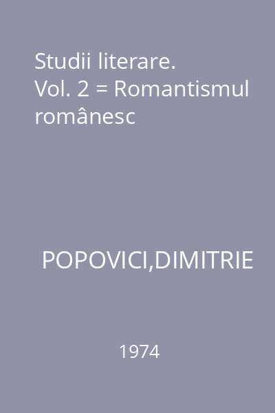 Studii literare. Vol. 2 = Romantismul românesc