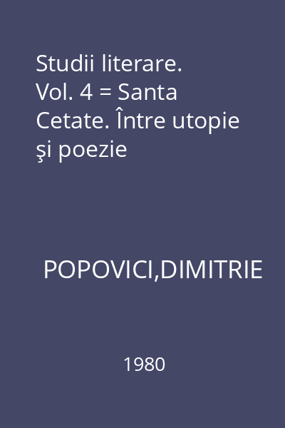 Studii literare. Vol. 4 = Santa Cetate. Între utopie şi poezie