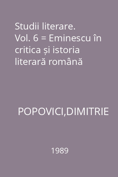 Studii literare. Vol. 6 = Eminescu în critica și istoria literară română