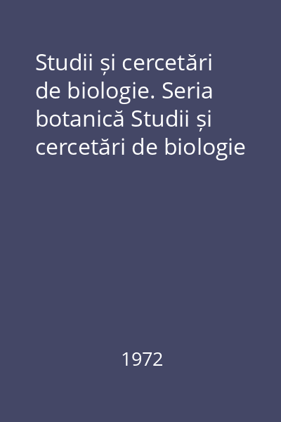 Studii și cercetări de biologie. Seria botanică Studii și cercetări de biologie