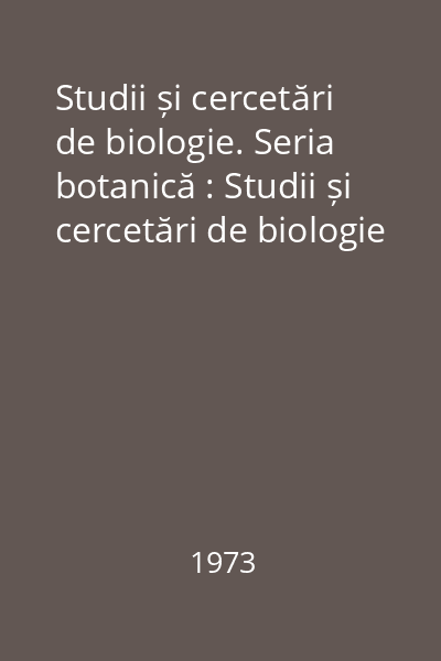 Studii și cercetări de biologie. Seria botanică : Studii și cercetări de biologie