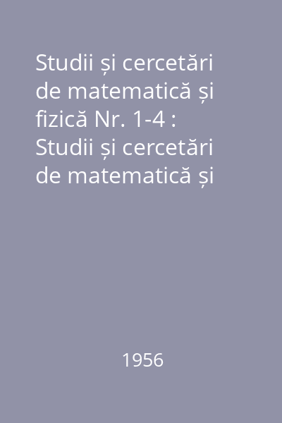 Studii și cercetări de matematică și fizică Nr. 1-4 : Studii și cercetări de matematică și fizică